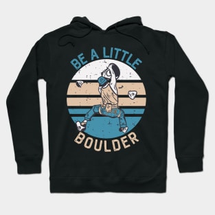 Be A Little Boulder, Climbing Bouldering Hiking Gift Hoodie